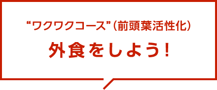 “ワクワクコース”（前頭葉活性化）外食をしよう！